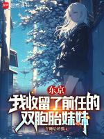 東京我收留了前任的雙胞胎妹妹筆趣閣全文免費閱讀